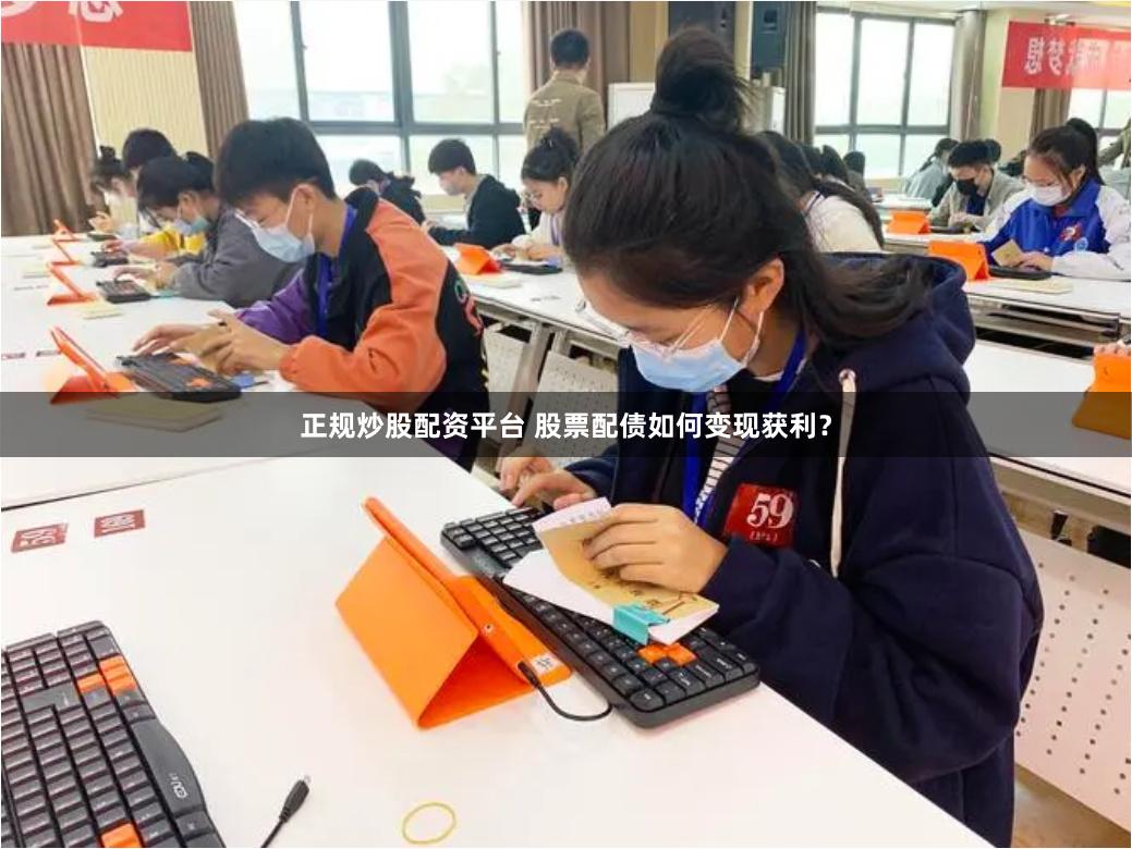 正规炒股配资平台 股票配债如何变现获利？